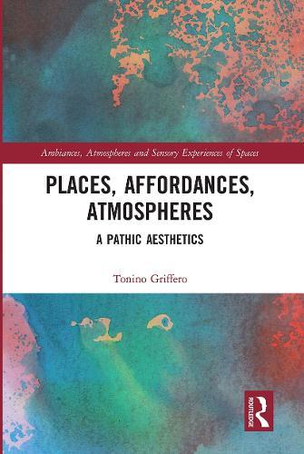 Places, Affordances, Atmospheres: A Pathic Aesthetics  by Tonino Griffero at Abbey's Bookshop, 