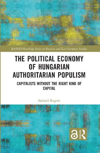 The Political Economy of Hungarian Authoritarian Populism: Capitalists without the Right Kind of Capital