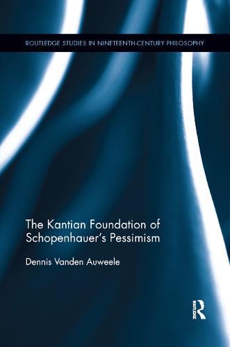 The Kantian Foundation of Schopenhauer's Pessimism  by Dennis Vanden Auweele at Abbey's Bookshop, 