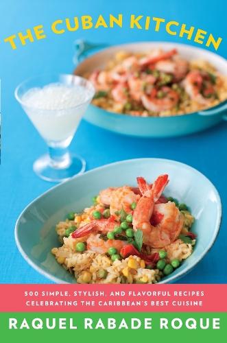 The Cuban Kitchen: 500 Simple, Stylish, and Flavorful Recipes Celebrating the Caribbean's Best Cuisine: A Cookbook  by Raquel Rabade Roque at Abbey's Bookshop, 