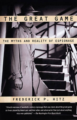 The Great Game: The Myths and Reality of Espionage  by Frederick P Hitz at Abbey's Bookshop, 