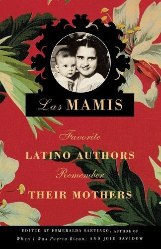 Las Mamis: Favorite Latino Authors Remember Their Mothers  by Esmeralda Santiago at Abbey's Bookshop, 