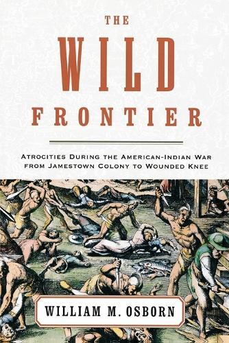 The Wild Frontier: Atrocities During the American-Indian War from Jamestown Colony to Wounded Knee  by William M. Osborn at Abbey's Bookshop, 