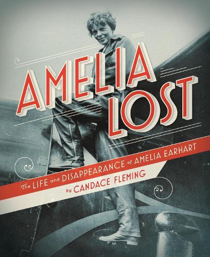 Amelia Lost: The Life and Disappearance of Amelia Earhart  by Candace Fleming at Abbey's Bookshop, 