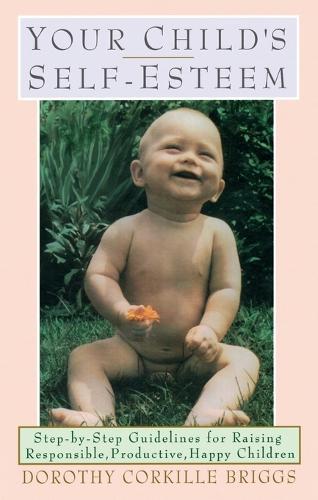 Your Child's Self-Esteem: Step-by-Step Guidelines for Raising Responsible, Productive, Happy Children  by Dorothy Briggs at Abbey's Bookshop, 