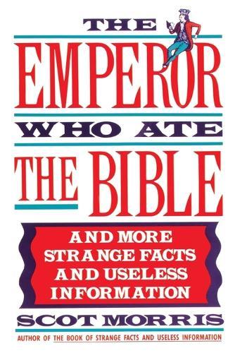 The Emperor Who Ate the Bible: And More Strange Facts and Useless Information  by Scot Morris at Abbey's Bookshop, 
