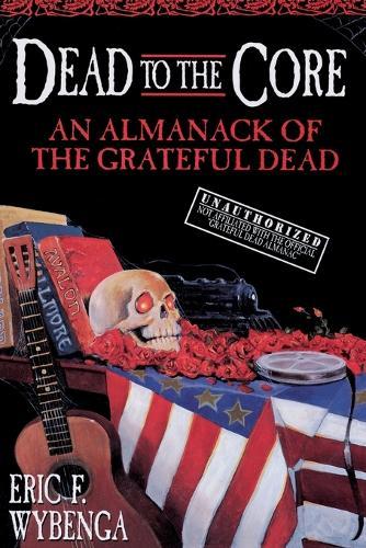 Dead to the Core: An Almanack of the Grateful Dead  by Eric Wybenga at Abbey's Bookshop, 