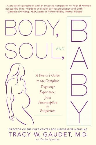 Body, Soul, and Baby: A Doctor's Guide to the Complete Pregnancy Experience, From Preconception to Postpartum  by Tracy Gaudet at Abbey's Bookshop, 