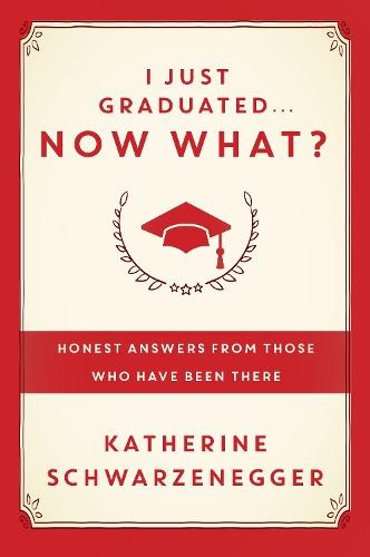 I Just Graduated ... Now What?: Honest Answers from Those Who Have Been There  by Katherine Schwarzenegger at Abbey's Bookshop, 