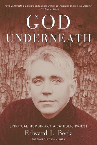 God Underneath: Spiritual Memoirs of a Catholic Priest  by Edward L. Beck at Abbey's Bookshop, 