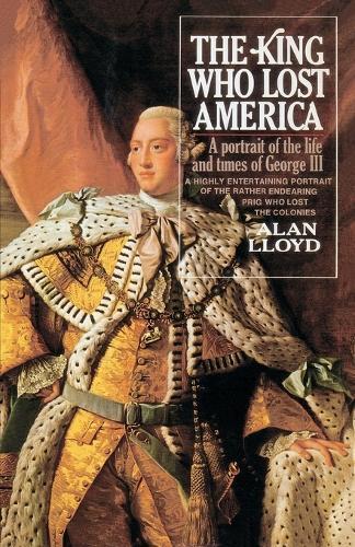 The King Who Lost America: A Portrait of the Life and Times of George III  by Alan Lloyd at Abbey's Bookshop, 