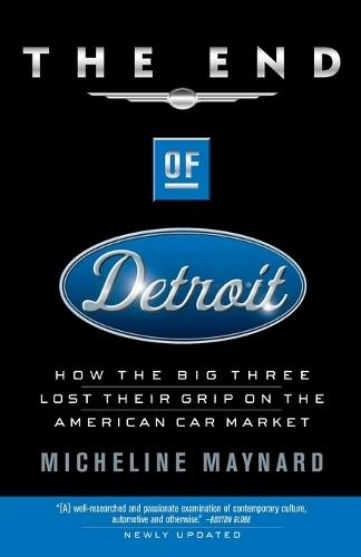 The End of Detroit: How the Big Three Lost Their Grip on the American Car Market  by Micheline Maynard at Abbey's Bookshop, 