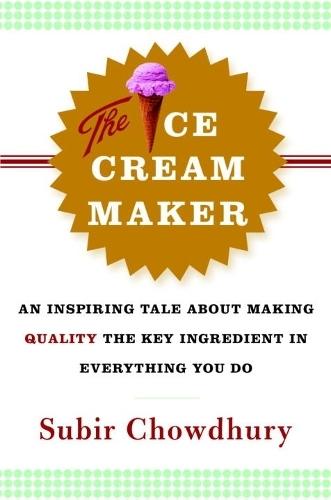 The Ice Cream Maker: An Inspiring Tale About Making Quality The Key Ingredient in Everything You Do  by Subir Chowdhury at Abbey's Bookshop, 