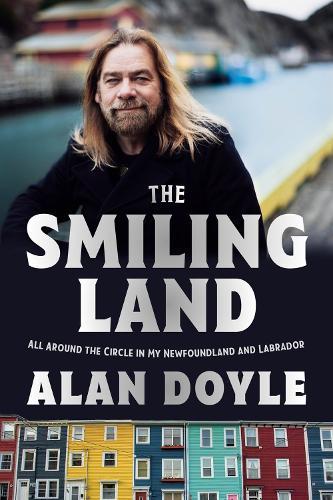 The Smiling Land: All Around the Circle in My Newfoundland and Labrador  by Alan Doyle at Abbey's Bookshop, 