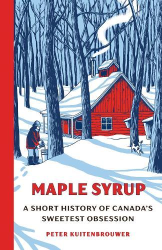 Maple Syrup: A Short History of Canada's Sweetest Obsession  by Peter Kuitenbrouwer at Abbey's Bookshop, 