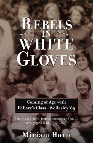 Rebels in White Gloves: Coming of Age with Hillary's Class--Wellesley '69  by Miriam Horn at Abbey's Bookshop, 