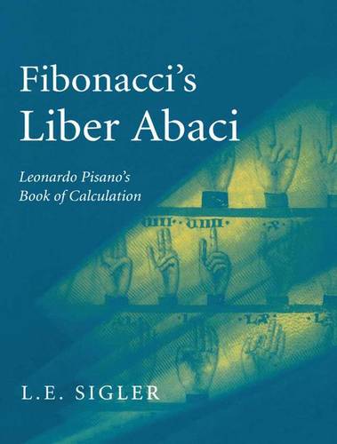 Fibonacci’s Liber Abaci: A Translation into Modern English of Leonardo Pisano’s Book of Calculation  by Laurence Sigler at Abbey's Bookshop, 