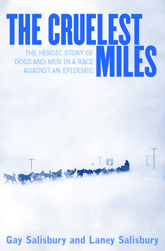 The Cruelest Miles: The Heroic Story of Dogs and Men in a Race Against an Epidemic  by Gay Salisbury at Abbey's Bookshop, 