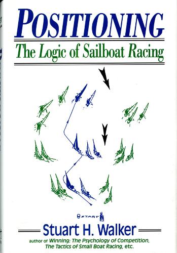 Positioning: The Logic of Sailboat Racing  by Stuart H. Walker, M.D. at Abbey's Bookshop, 