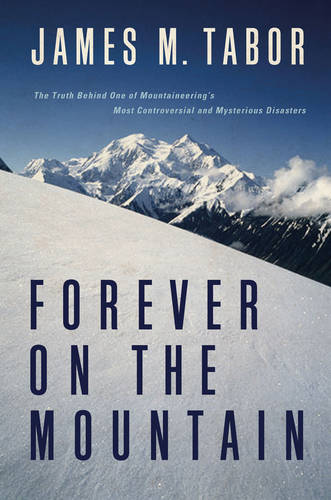 Forever on the Mountain: The Truth Behind One of Mountaineering's Most Controversial and Mysterious Disasters  by James M. Tabor at Abbey's Bookshop, 
