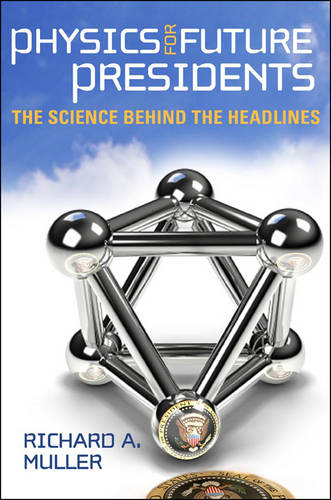 Physics for Future Presidents: The Science Behind the Headlines  by Richard A. Muller (University of California,  Berkeley) at Abbey's Bookshop, 