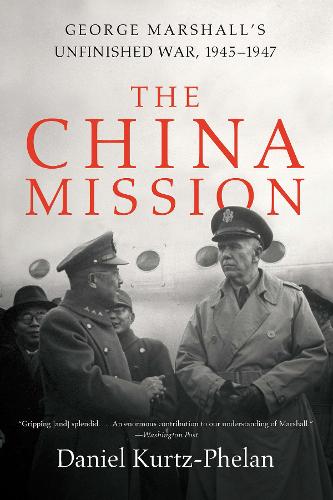 The China Mission: George Marshall's Unfinished War, 1945-1947  by Daniel Kurtz-Phelan at Abbey's Bookshop, 