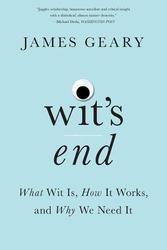 Wit's End: What Wit Is, How It Works, and Why We Need It  by James Geary (Harvard University) at Abbey's Bookshop, 