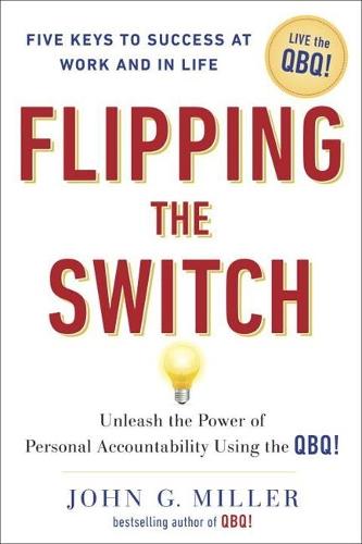 Flipping the Switch: Unleashing the Power of Personal Accountability Using the Qbq!  by John G. Miller (John G. Miller) at Abbey's Bookshop, 