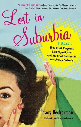 Lost in Suburbia: a Momoir: How I Got Pregnant, Lost Myself, and Got My Cool Back in the New Jersey Suburbs  by Tracy Beckerman (Tracy Beckerman) at Abbey's Bookshop, 
