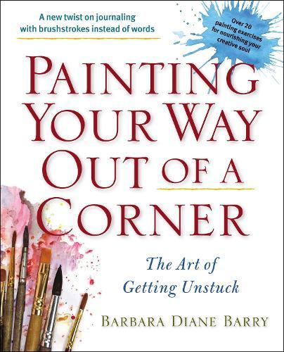 Painting Your Way out of a Corner: The Art of Getting Unstuck  by Barbara Diane Barry (Barbara Diane Barry) at Abbey's Bookshop, 