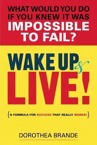 Wake Up and Live!: A Formula for Success That Really Works  by Dorothea Brande (Dorothea Brande) at Abbey's Bookshop, 