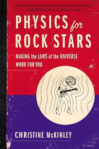 Physics for Rock Stars: Making the Laws of the Universe Work for You  by Christine McKinley (Christine McKinley) at Abbey's Bookshop, 