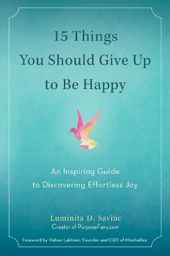 15 Things You Should Give Up to be Happy: An Inspiring Guide to Discovering Effortless Joy  by Luminta D. Saviuc (Luminta D. Saviuc) at Abbey's Bookshop, 