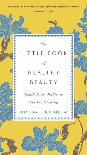 The Little Book of Healthy Beauty: Simple Daily Habits to Get You Going  by Pina LoGiudice (Pina LoGiudice) at Abbey's Bookshop, 