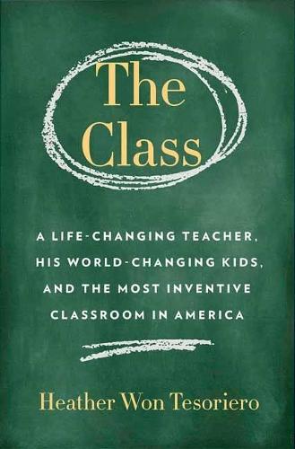 Class,The: A Brilliant Teacher, His World-Changing Kids, and the Most Inventive Classroom in America  by Heather Won Tesoriero at Abbey's Bookshop, 