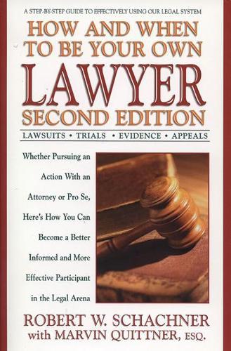 How and When to be Your Own Lawyer: A Step-by-Step Guide to Effectively Using Our Legal System, Second Edition  by Robert W. Schachner (Robert W. Schachner) at Abbey's Bookshop, 