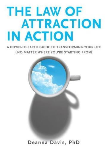 The Law of Attraction in Action: A Down-to-Earth Guide to Transforming Your Life (No Matter Where You'Re Starting from)  by Deanna Davis (Deanna Davis) at Abbey's Bookshop, 
