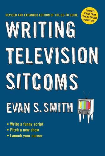 Writing Television Sitcoms: Revised and Expanded Edition of the Go-to Guide  by Evan S. Smith (Evan S. Smith) at Abbey's Bookshop, 