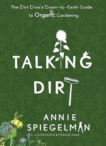 Talking Dirt: The Dirt Diva's Down-to-Earth Guie to Organic Gardening  by Annie Spiegleman (Annie Spiegleman) at Abbey's Bookshop, 