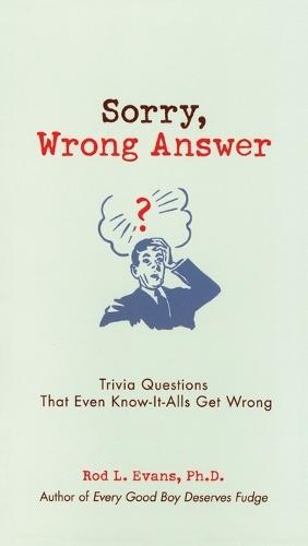 Sorry, Wrong Answer: Trivia Questions That Even Know-It-Alls Get Wrong  by Rod L. Evans at Abbey's Bookshop, 