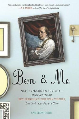 Ben & Me: From Temperance to Humility - Stumbling Through Ben Franklin's Thirteen Virtues, One Unvirtuous Day at a Time  by Cameron Gunn (Cameron Gunn) at Abbey's Bookshop, 