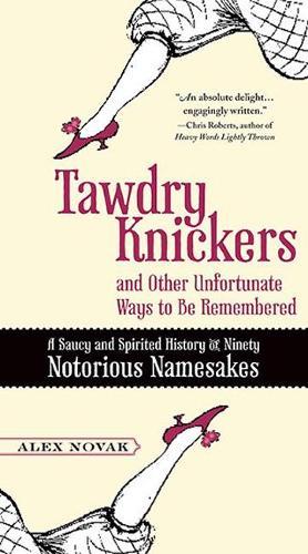 Tawdry Knickers and Other Unfortunate Ways to be Remembered: A Saucy and Spirited History of Ninety Notorious Namesakes  by Alex Novak (Alex Novak) at Abbey's Bookshop, 