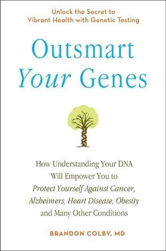 Outsmart Your Genes: How Understanding Your DNA Will Empower You to Protect Yourself Against Cancer, Alzheimer's, Heart Disease, Obesity, and Many Other Conditions  by Brandon Colby (Brandon Colby) at Abbey's Bookshop, 