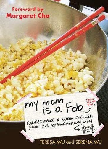 My Mom is a Fob: Earnest Advice in Broken English from Your Asian-American Mom  by Teresa Wu (Teresa Wu) at Abbey's Bookshop, 