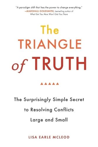 Trinagle of Truth: The Surprisingly Simple Secret to Resolving Conflicts Large and Small  by Lisa Earle McLeod (Lisa Earle McLeod) at Abbey's Bookshop, 