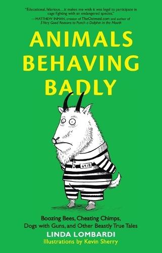 Animals Behaving Badly: Boozing Bees, Cheating Chimps, Dogs with Guns, and Other Beastly True Tales  by Linda Lombardi at Abbey's Bookshop, 
