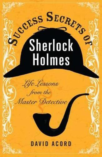Success Secrets of Sherlock Holmes: Life Lessons from the Master Detective  by David Acord (David Acord) at Abbey's Bookshop, 