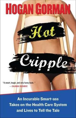 Hot Cripple: An Incurable Smart-Ass Takes on the Health Care System and Lives to Tell the Tale  by Hogan Gorman (Hogan Gorman) at Abbey's Bookshop, 