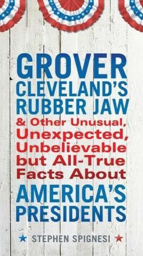 Grover Cleveland's Rubber Jaw: And Other Unusual, Unexpected, Unbelievable but All-True Facts About America's Presidents  by Stephen Spignesi (Stephen Spignesi) at Abbey's Bookshop, 