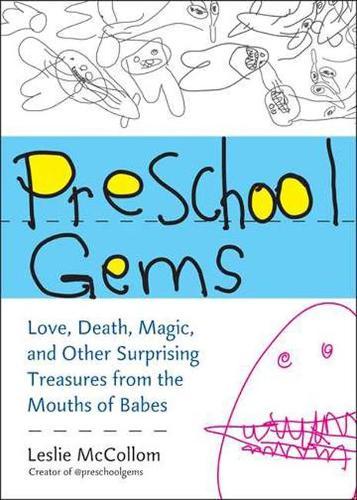 Preschool Gems: Love, Death, Magic, and Other Surprising Treasures from the Mouths of Babes  by Leslie McCollom (Leslie McCollom) at Abbey's Bookshop, 